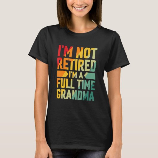 I'm Not Retired Im A Full Time Grandma T-shirt (Voorkant)