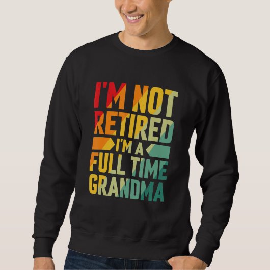 I'm Not Retired Im A Full Time Grandma Trui (Voorkant)