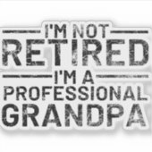 I'm Not Retired I'm A Professional Grandpa Sticker (Voorkant)
