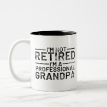 I'm Not Retired I'm A Professional Grandpa