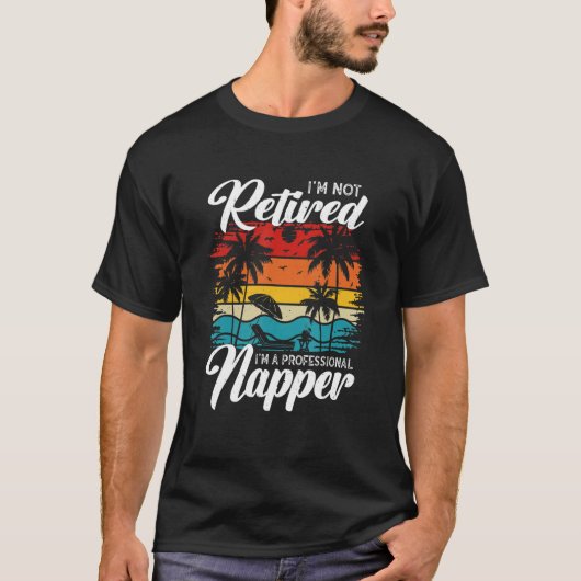 I'm Not Retired I'm a Professional Napper  Retiree T-shirt (Voorkant)