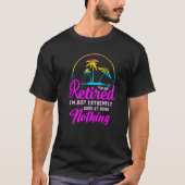 I'm Not Retired I'm Just Extremely Good at Doing N T-shirt (Voorkant)