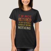 I'm Not Retired I'm Just Extremely Good at Doing N T-shirt (Voorkant)