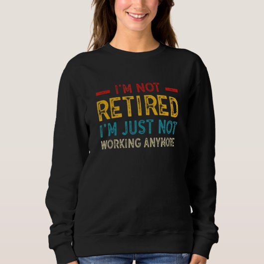 I'm Not Retired I'm Just Not Working Anymore 1 Trui (Voorkant)