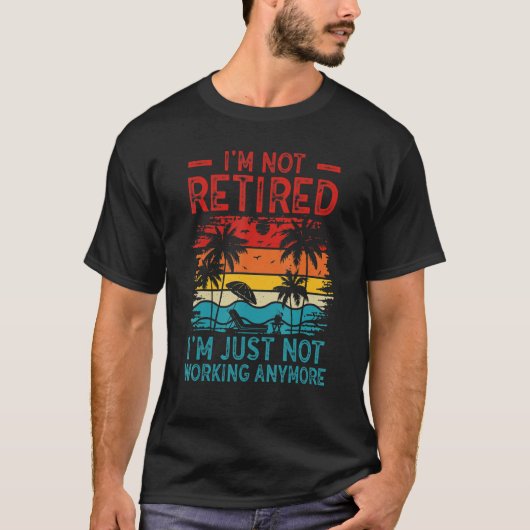 I'm Not Retired I'm Just Not Working Anymore 5 T-shirt (Voorkant)