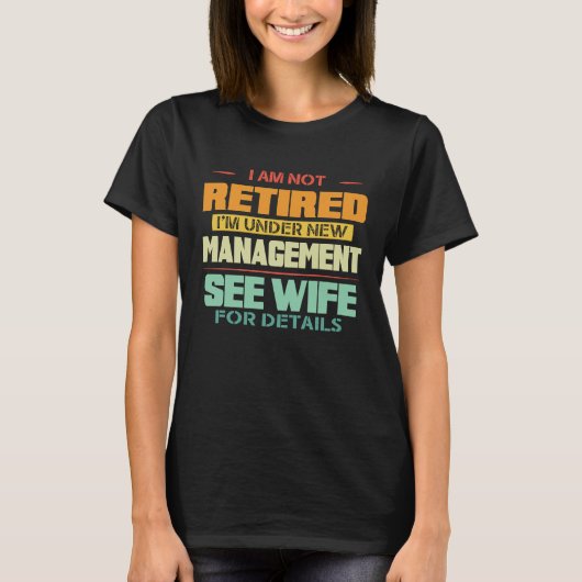I'm not retired I'm under new manager see wife for T-shirt (Voorkant)