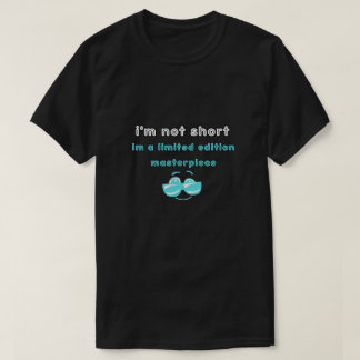 i'm not short, i'm a limited edition masterpiece t-shirt