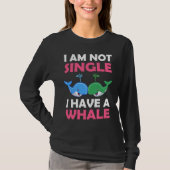 I'm Not Single I Have A Whale  1 T-shirt (Voorkant)