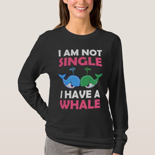 I'm Not Single I Have A Whale  1 T-shirt (Voorkant)