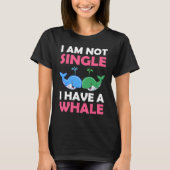 I'm Not Single I Have A Whale  1 T-shirt (Voorkant)