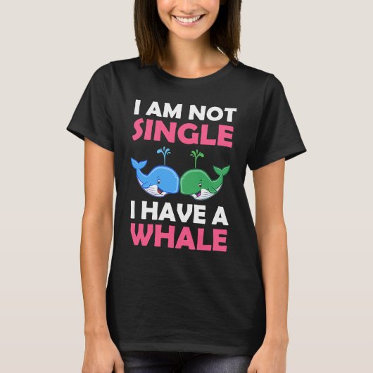 I'm Not Single I Have A Whale  1 T-shirt (Voorkant)