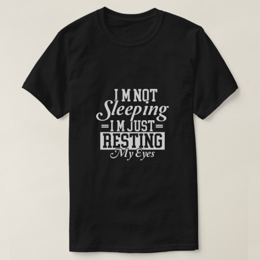 Im not sleeping Im just resting my eyes T-Shirt (Design voorkant)