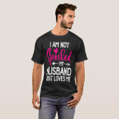 I'm Not Spoiled My Husband Just Loves Me T-shirt (Voorkant volledig)