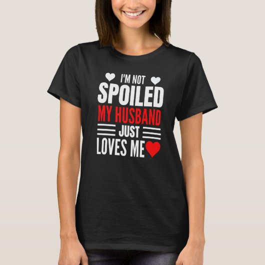 I'm Not Spoiled My Husband Just Loves Me Wife 1 T-shirt (Voorkant)