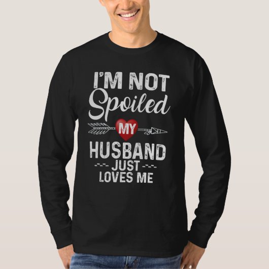 I'm Not Spoiled My Husband Loves Me I Love Husband T-shirt (Voorkant)