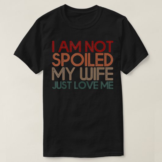 Im Not Spoiled My Wife Just Loves Me Funny Husband T-shirt (Design voorkant)