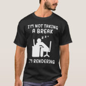 I'm Not Taking A Break I'm Rendering Artist Video  T-shirt (Voorkant)
