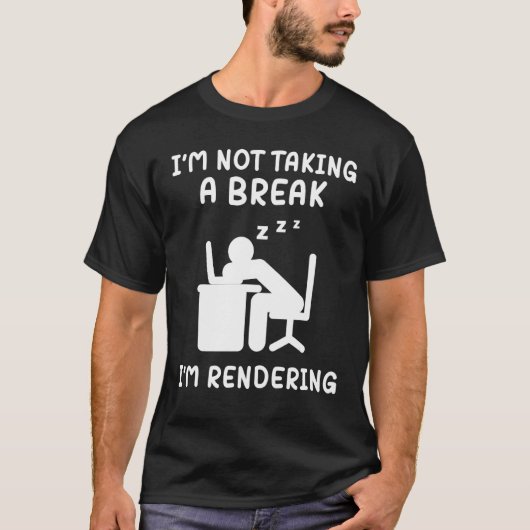 I'm Not Taking A Break I'm Rendering Artist Video T-shirt (Voorkant)