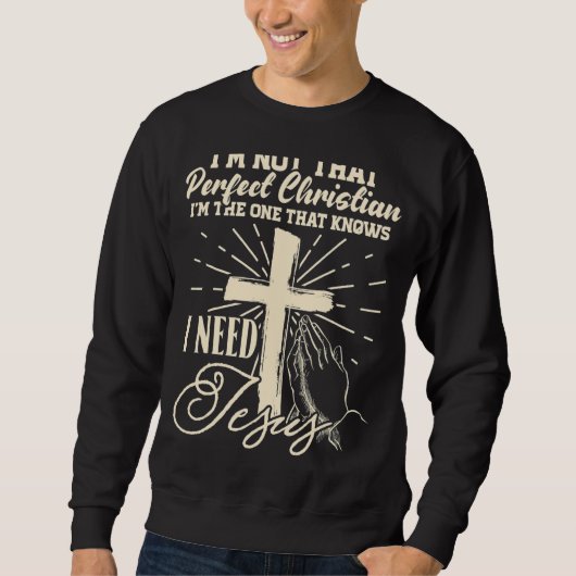 I'm Not That Perfect Christian I Know I Need Jesus Trui (Voorkant)