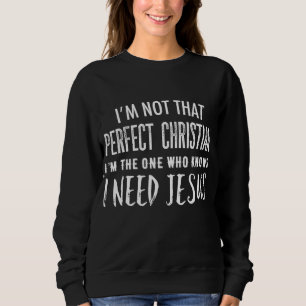 I'm Not That Perfect Christian I Know I Need Jesus Trui