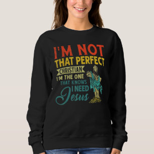I'm Not That Perfect Christian I Know I Need Jesus Trui