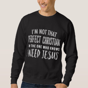 I'm Not That Perfect Christian I Know I Need Jesus Trui