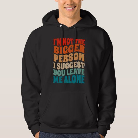 I'm Not The Bigger Person I Suggest You Leave Me A Hoodie (Voorkant)