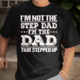 I'm Not The Step Dad I'm The Dad That Stepped Up T-shirt