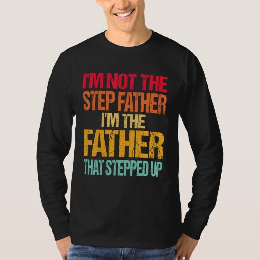 Im Not The Step Father Im Father That Stepped T-shirt (Voorkant)