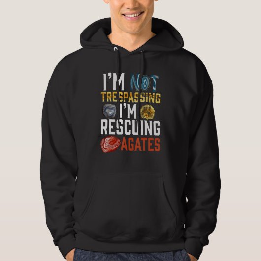 I'm Not Trespassing I'm Rescuing Agates Geologist Hoodie (Voorkant)