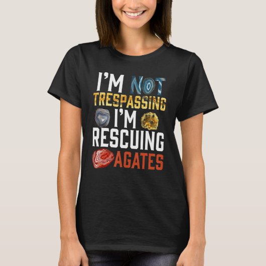 I'm Not Trespassing I'm Rescuing Agates Geologist T-shirt (Voorkant)