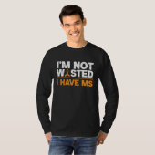 I'm Not Wasted I MS Have Multiple Sclerosis Awaren T-shirt (Voorkant volledig)