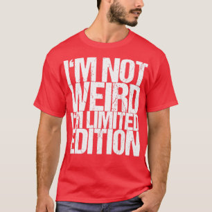 Im not Weird Im Limited Edition T-shirt