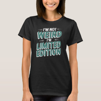 I'M NOT WEIRD I'M LIMITED EDITION T-SHIRT