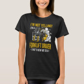 I'm Not Yelling I'm a Forklift Driver T-shirt (Voorkant)
