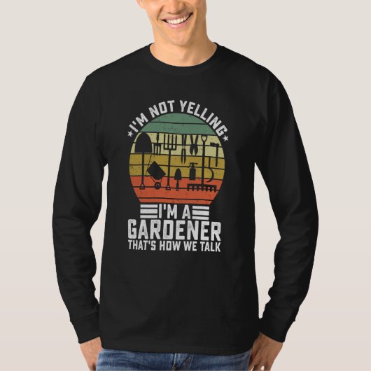 I'm Not Yelling I'm A Gardener That's How We Talk  T-shirt (Voorkant)