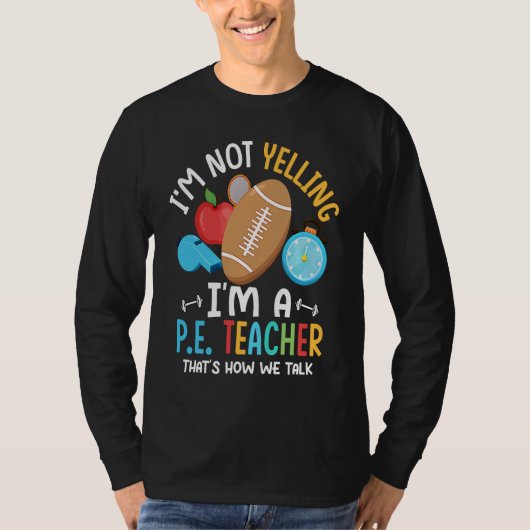 I'm Not Yelling I'm A P E Teacher Physical Educati T-shirt (Voorkant)