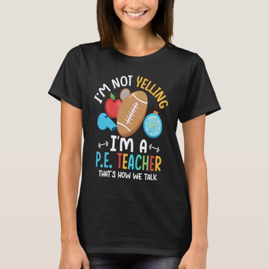 I'm Not Yelling I'm A P E Teacher Physical Educati T-shirt (Voorkant)