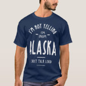 Im Not Yelling Im From Alaska I Just Talk Loud T-shirt (Voorkant)