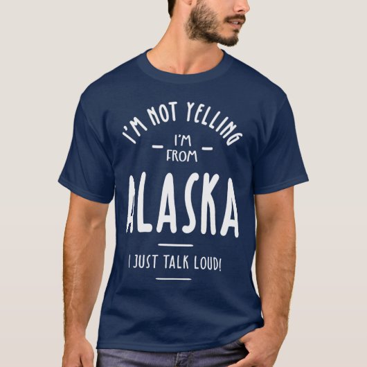 Im Not Yelling Im From Alaska I Just Talk Loud T-shirt (Voorkant)