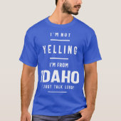 Im Not Yelling Im From Idaho I Just Talk Loud T-shirt (Voorkant)
