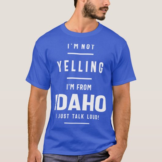 Im Not Yelling Im From Idaho I Just Talk Loud T-shirt (Voorkant)