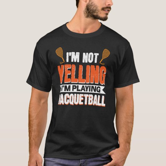 I'm Not Yelling I'm Playing Racquetball T-shirt (Voorkant)