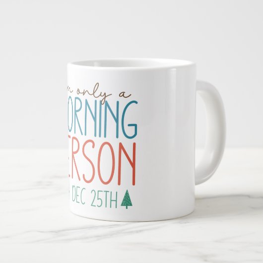 I'm Only a Morning Person on December 25th Mug Grote Koffiekop (Voorkant rechts)