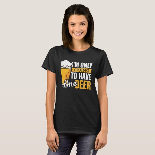 I'm Only Going To Have One Beer  Craft Beer Drinki T-shirt (Voorkant volledig)