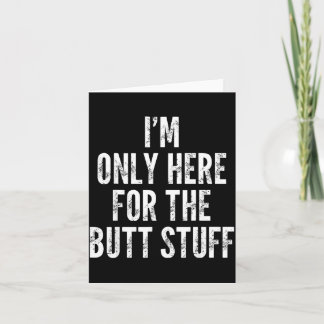 I'm Only Here For The Butt Stuff - Funny Saying No Kaart