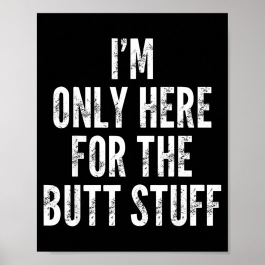 I'm Only Here For The Butt Stuff - Funny Saying No Poster (Voorkant)