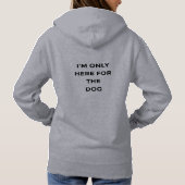 I'm Only Here For The Dog Funny Quote Hoodie (Achterkant)