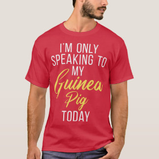 Im only speaking to my Guinea Pig Today Cute Guine T-shirt