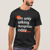 I'm Only Talking Mongolian Today  Mongolia Humor M T-shirt (Voorkant)
